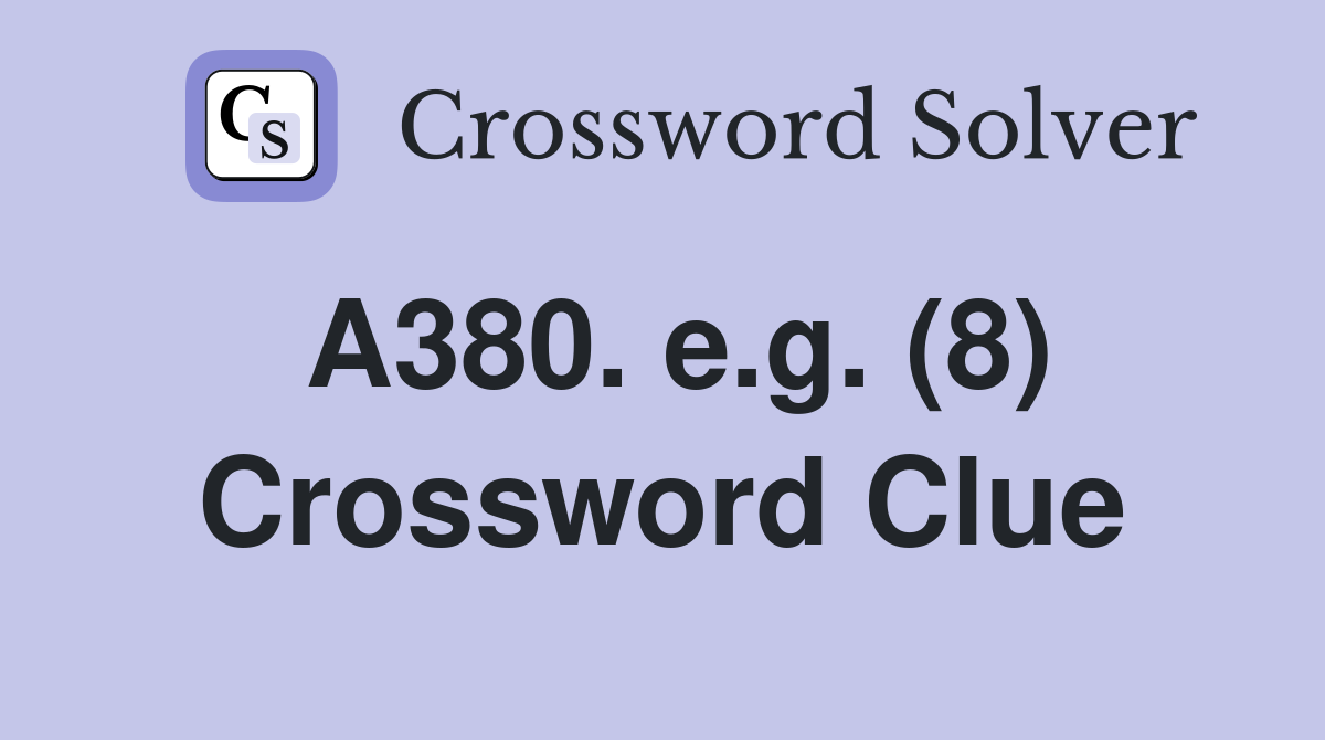 A380. e.g. (8) Crossword Clue Answers Crossword Solver